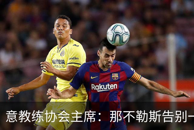 意教练协会主席：那不勒斯告别一位伟大教练，也迎来一位伟大教练